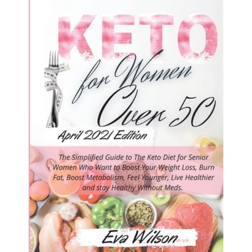 Keto for Women Over 50: The Simplified Guide to The Keto Diet for Senior Women Who Want to Boost You... Paperback, Eva Wilson, English, 9781802539219