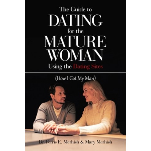 (영문도서) The Guide to Dating for the Mature Woman Using the Dating Sites: (How I Got My Man) Paperback, Authorhouse, English, 9781665553933