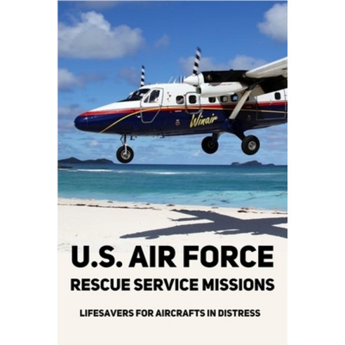 U.S. Air Force Rescue Service Missions: Lifesavers For Aircrafts In Distress: Rescue Cover Paperback, Independently Published, English, 9798739693051