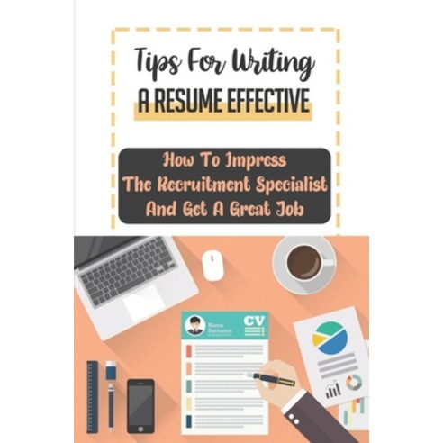 (영문도서) Tips For Writing A Resume Effective: How To Impress The Recruitment Specialist And Get A Grea... Paperback, Independently Published, English, 9798547093357