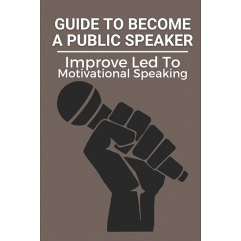 (영문도서) Guide To Become A Public Speaker: Improve Led To Motivational Speaking: How To Start Public S... Paperback, Independently Published, English, 9798535712413