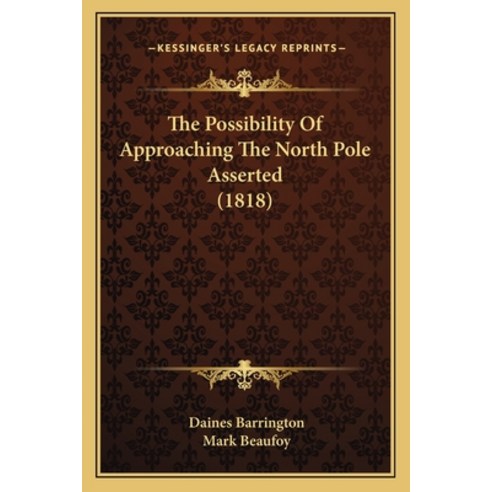 The Possibility Of Approaching The North Pole Asserted (1818) Paperback, Kessinger Publishing