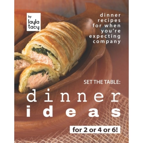 (영문도서) Set the Table: Dinner Ideas for 2 or 4 or 6!: Dinner Recipes for When You''re Expecting Company Paperback, Independently Published, English, 9798479511332