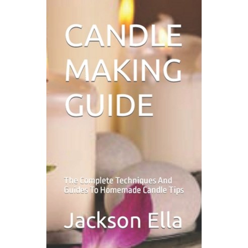 (영문도서) Candle Making Guide: The Complete Techniques And Guides To Homemade Candle Tips Paperback, Independently Published, English, 9798351135236