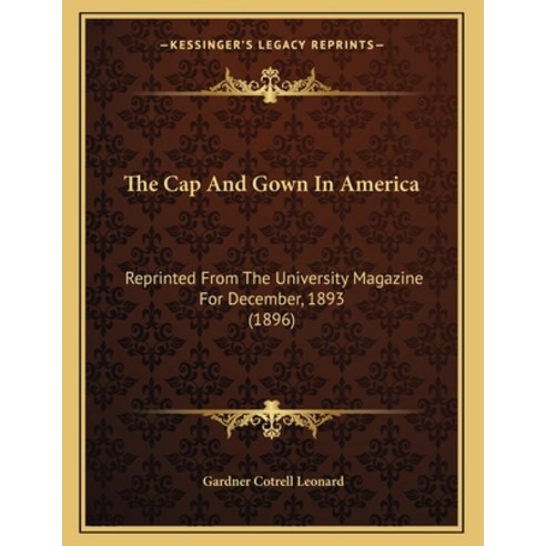 The Cap And Gown In America: Reprinted From The University Magazine For December 1893 (1896) Paperback, Kessinger Publishing, English, 9781164817826