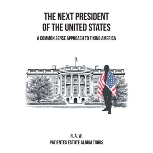 (영문도서) The Next President of the United States: A Common Sense Approach to Fixing America Paperback, Christian Faith Publishing,..., English, 9798886851557