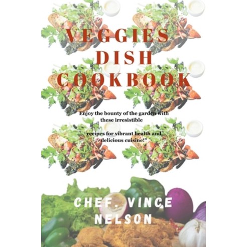 (영문도서) Veggies Dish Cookbook: Enjoy the bounty of the garden with these irresistible recipes for vib... Paperback, Independently Published, English, 9798867980214
