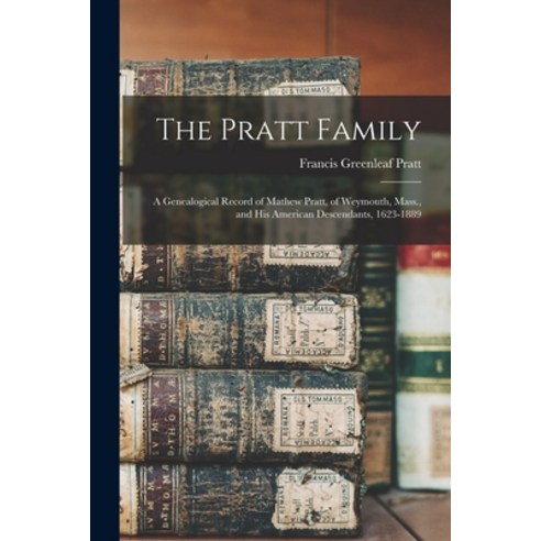(영문도서) The Pratt Family: a Genealogical Record of Mathew Pratt of Weymouth Mass. and His American... Paperback, Legare Street Press, English, 9781014928900