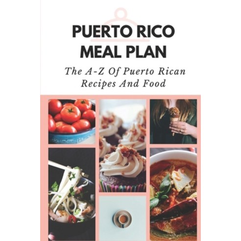 (영문도서) Puerto Rico Meal Plan: The A-Z Of Puerto Rican Recipes And Food: Secret Of Puerto Rico Recipes Paperback, Independently Published, English, 9798464063600