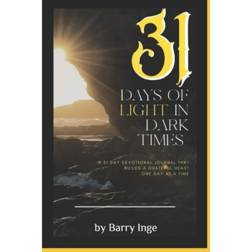 31 Days of Light in Dark Times: A Devotional Journal that builds a grateful heart one day at a time. Paperback, Independently Published