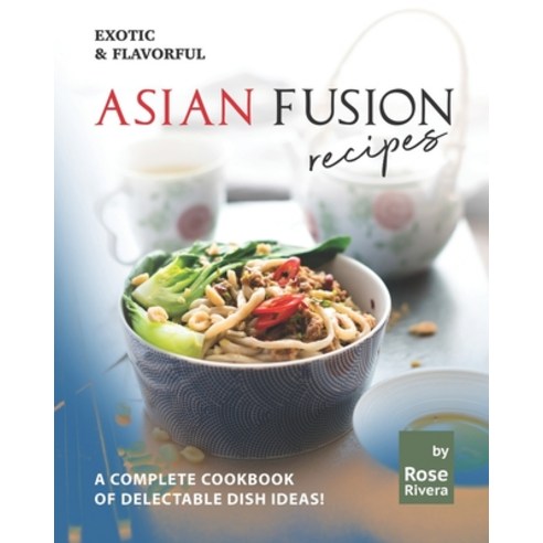 (영문도서) Exotic & Flavorful Asian Fusion Recipes: A Complete Cookbook of Delectable Dish Ideas! Paperback, Independently Published, English, 9798539393519