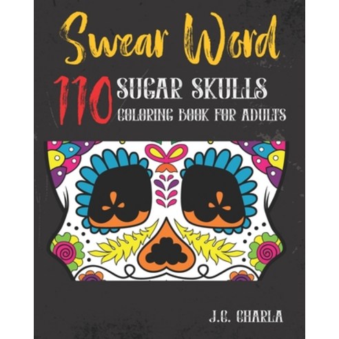110 Swear Word: Sugar Skulls Coloring Book for Adults: Sweary Midnight Edition Paperback, Independently Published