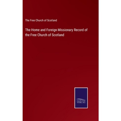 (영문도서) The Home and Foreign Missionary Record of the Free Church of Scotland Hardcover, Salzwasser-Verlag Gmbh, English, 9783752523959