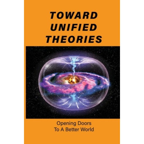 (영문도서) Toward Unified Theories: Opening Doors To A Better World: Solving The Unified Field Theory Paperback, Independently Published, English, 9798513327738