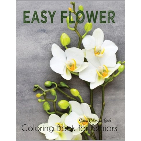 Easy Flower Coloring Book for Seniors: Flower Coloring Book Seniors Beautiful and Awesome Floral Col... Paperback, Independently Published