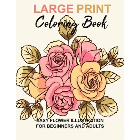 Large Print Coloring Book: Easy Flower Illustration for Beginners and Adults Coloring Book For Adul... Paperback, Independently Published, English, 9798550383230