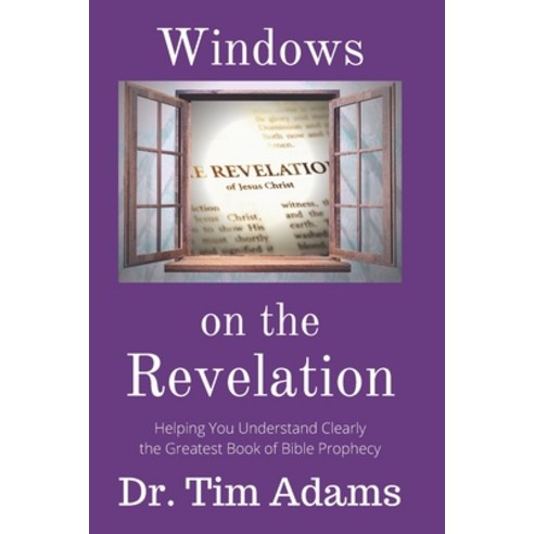Windows on the Revelation: Helping You Understand Clearly the Greatest Book of Bible Prophecy Paperback, Independently Published, English, 9798730255920