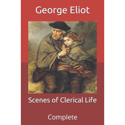 Scenes of Clerical Life: Complete Paperback, Independently Published, English, 9798708317087