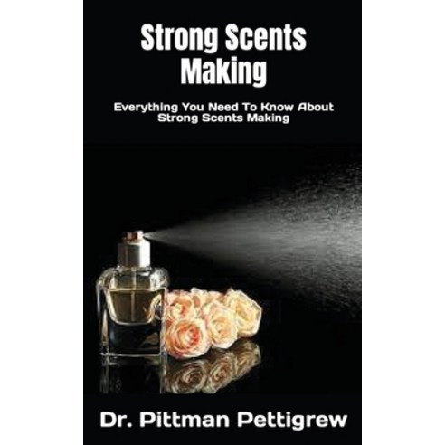 (영문도서) Strong Scents Making: Everything You Need To Know About Strong Scents Making Paperback, Independently Published, English, 9798491595440