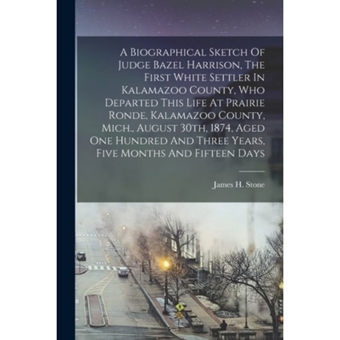 (영문도서) A Biographical Sketch Of Judge Bazel Harrison The First White Settler In Kalamazoo County W... Paperback, Legare Street Press, English, 9781016749756