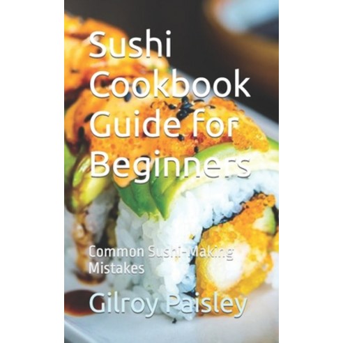 (영문도서) Sushi Cookbook Guide for Beginners: Common Sushi-Making Mistakes Paperback, Independently Published, English, 9798867536428