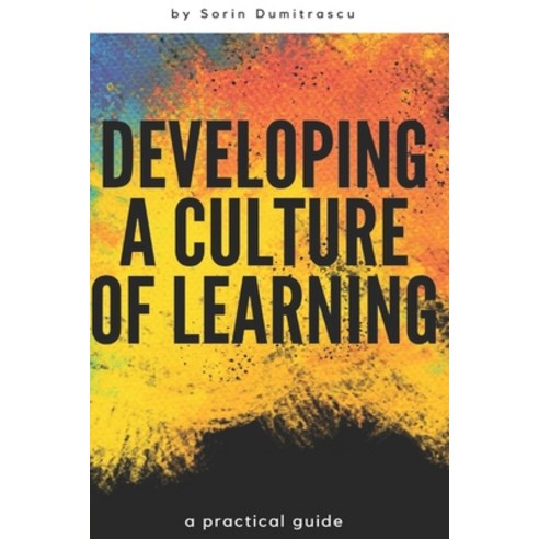 Developing a Culture of Learning: A Practical Guide Paperback, Independently Published