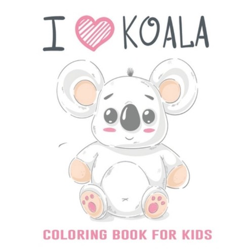 I Love Koala Coloring Book For Kids: A Unique Collection Of Coloring Pages. Koala Toy Gifts for Todd... Paperback, Independently Published