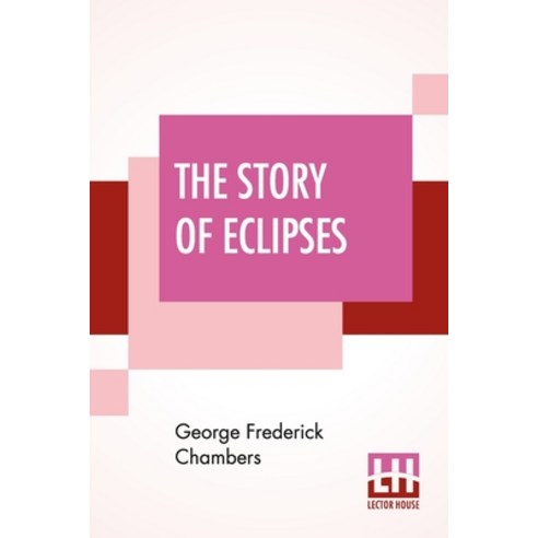 (영문도서) The Story Of Eclipses: Simply Told For General Readers. With Especial Reference To The Total ... Paperback, Lector House, English, 9789354206399
