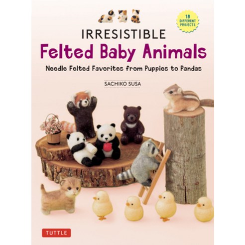 (영문도서) Irresistible Felted Baby Animals: Cute Needle Felted Favorites from Puppies to Pandas (with A... Hardcover, Tuttle Publishing, English, 9780804856409