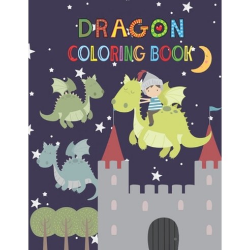 Dragon Coloring Book: Activity book for kids ages 3-8 to improve child''s pencil grip with a lot of fun Paperback, Independently Published