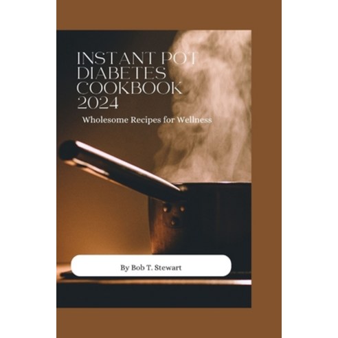 (영문도서) Instant Pot Diabetes Cookbook 2024: Wholesome Recipes for Wellness Paperback, Independently Published, English, 9798878855754