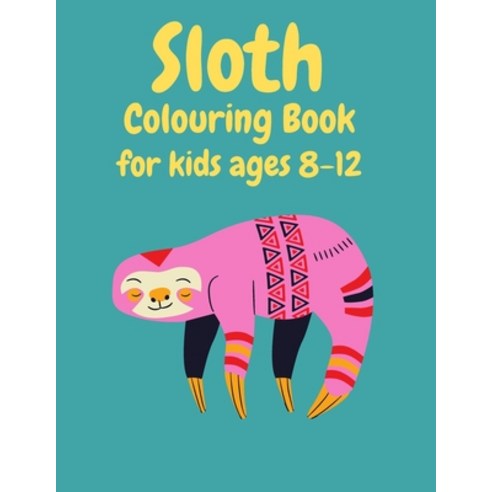 Sloth Colouring Book For Kids Ages 8-12: Fun Coloring Pages With Sloths.Great Idea For Creative Boys... Paperback, Independently Published