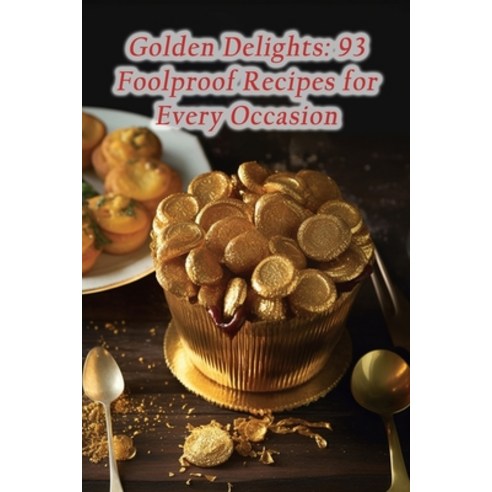 (영문도서) Golden Delights: 93 Foolproof Recipes for Every Occasion Paperback, Independently Published, English, 9798858619826