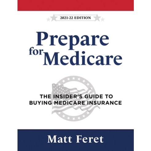 (영문도서) Prepare for Medicare: The Insider''s Guide to Buying Medicare Insurance: The Insider''s Guide to Hardcover, Mf Media, LLC, English, 9781737212218