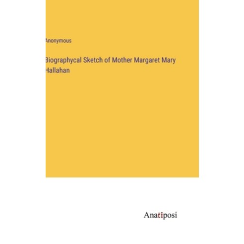 (영문도서) Biographycal Sketch of Mother Margaret Mary Hallahan Hardcover, Anatiposi Verlag, English, 9783382114879