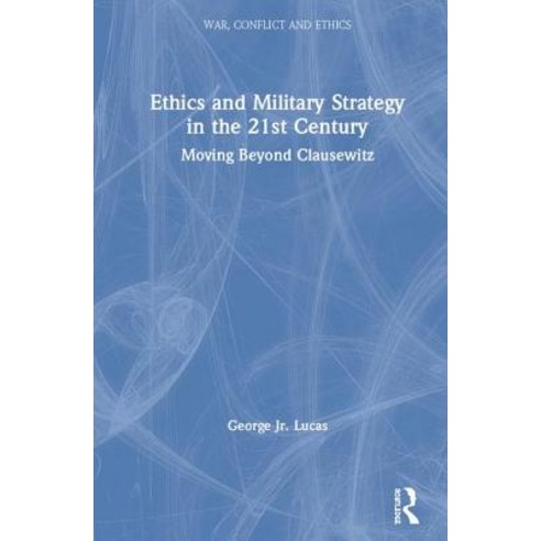 Ethics and Military Strategy in the 21st Century: Moving Beyond Clausewitz Hardcover, Routledge