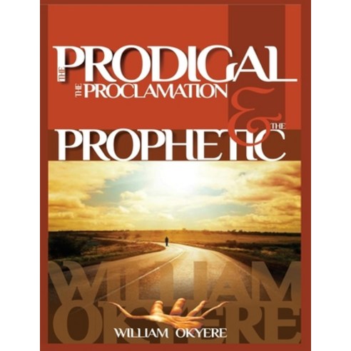 The Prodigal The Proclamation & The Prophetic: Evangelism the Real Content of the Gospel & Today''s... Paperback, Pastor Okyere