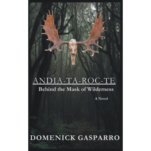 (영문도서) Andia-ta-roc-te: Behind the Mask of Wilderness Paperback, Domenick Gasparro, English, 9798224049929