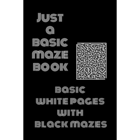 Just A Basic Maze Book: Basic White Pages With Black Mazes: Basic Mazes 