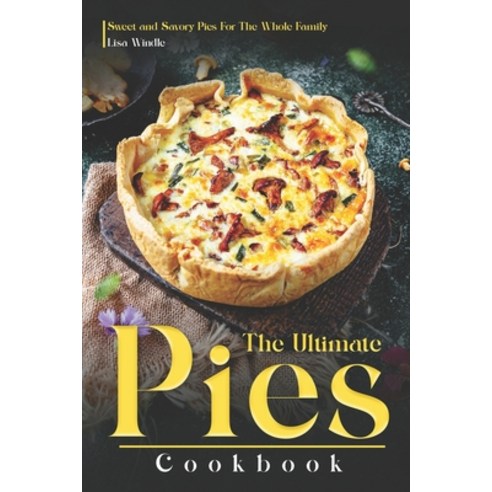 (영문도서) The Ultimate Pies Cookbook: Sweet and Savory Pies For The Whole Family Paperback, Independently Published, English, 9798328176088
