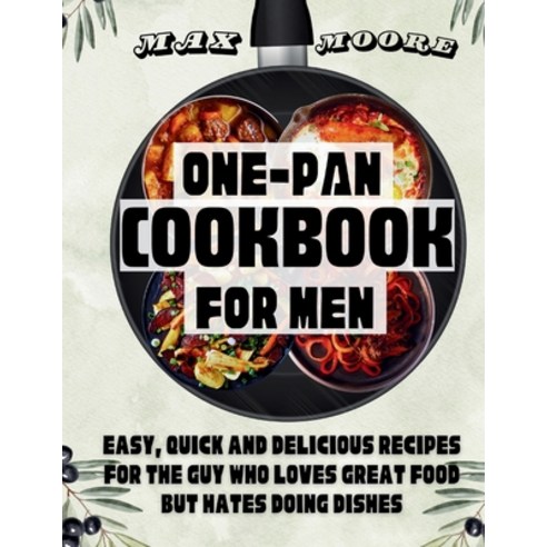 (영문도서) One-Pan Cookbook for Men: Easy Quick and Delicious Recipes For The Guy Who Loves Great Food ... Paperback, Independently Published, English, 9798873166329