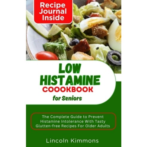 (영문도서) Low Histamine Cookbook for Seniors: The Complete Guide To Prevent Histamine Intolerance With ... Paperback, Independently Published, English, 9798878111577