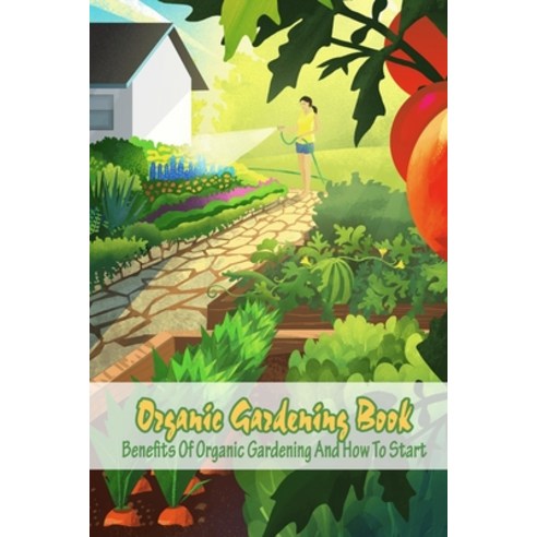 (영문도서) Organic Gardening Book: Benefits Of Organic Gardening And How To Start: Organic Gardening Paperback, Independently Published, English, 9798496356343