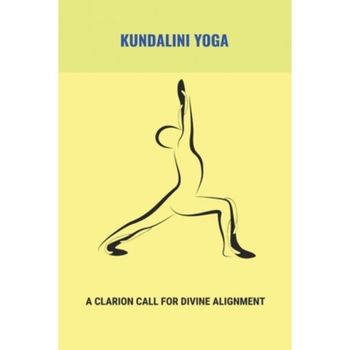 Kundalini Yoga: A Clarion Call For Divine Alignment: Alignment With The Holy Spirit Paperback, Independently Published, English, 9798743458592