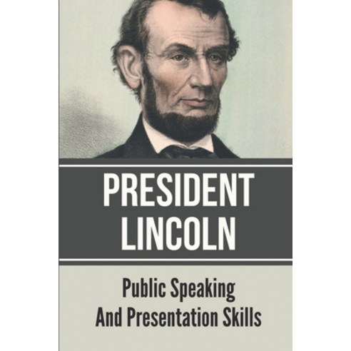 (영문도서) President Lincoln: Public Speaking And Presentation Skills: Famous Abraham Lincoln Speech Paperback, Independently Published, English, 9798534386585