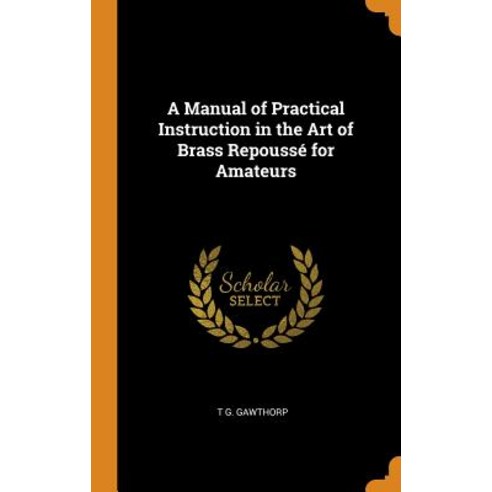 (영문도서) A Manual of Practical Instruction in the Art of Brass Repoussé for Amateurs Hardcover, Franklin Classics, English, 9780342139088