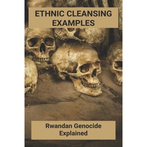 Ethnic Cleansing Examples: Rwandan Genocide Explained: Genocide In Rwandan Paperback, Independently Published, English, 9798740202655