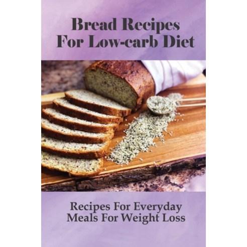(영문도서) Bread Recipes For Low-carb Diet: Recipes For Everyday Meals For Weight Loss: Easy Keto Snacks... Paperback, Independently Published