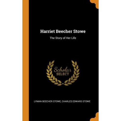 Harriet Beecher Stowe: The Story of Her Life Hardcover, Franklin Classics
