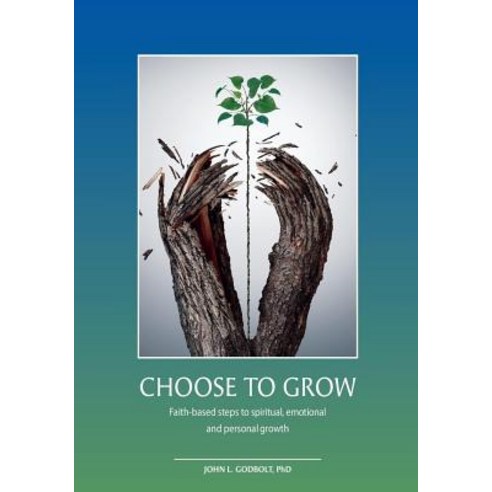 Choose To Grow: Faith-based steps to spiritual emotional and personal growth Paperback, Createspace Independent Pub..., English, 9781546603009